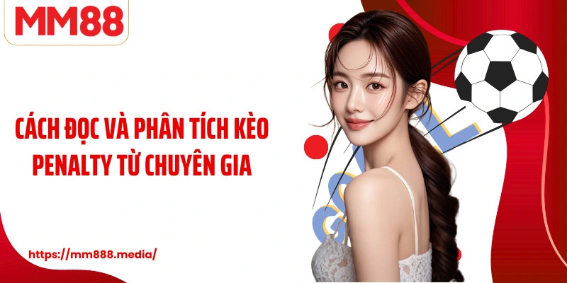 Cách đọc và phân tích kèo penalty từ chuyên gia