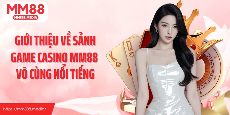 Giới thiệu về sảnh game casino MM88 vô cùng nổi tiếng
